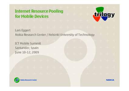 Internet Resource Pooling for Mobile Devices Lars Eggert Nokia Research Center / Helsinki University of Technology ICT Mobile Summit Santander, Spain