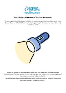 Vibrations and Waves —Teacher Resources The following activities will enable you to build on the educational topics encountered during your visit to Camera Obscura and World of Illusions by familiarising your pupils wi