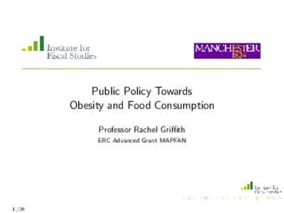 Public Policy Towards Obesity and Food Consumption Professor Rachel Griffith ERC Advanced Grant MAPFAN