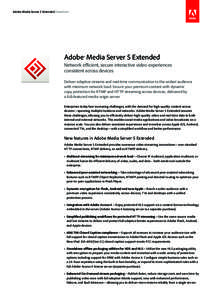 Adobe Media Server 5 Extended Datasheet  Adobe® Media Server 5 Extended Network efficient, secure interactive video experiences consistent across devices Deliver adaptive streams and real-time communication to the wides