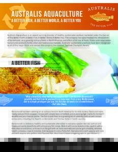 AUSTRALIS Aquaculture a better fish, a better world, a better you Australis Aquaculture is an award-winning provider of healthy, sustainable seafood marketed under the banner of The Better Fish®, A Better Fish, A Better