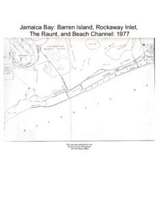Jamaica Bay: Barren Island, Rockaway Inlet, The Raunt, and Beach Channel: 1977 This map was obtained from the US Army Corps of Engineers 1977 Port Series Maps