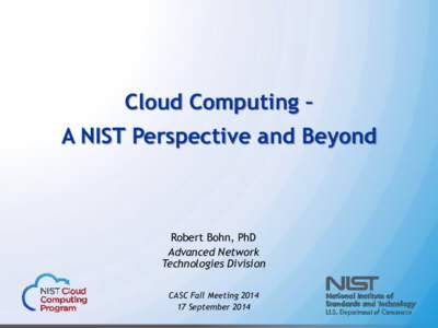 Cloud Computing – A NIST Perspective and Beyond Robert Bohn, PhD Advanced Network Technologies Division