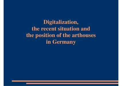 Digitalization, the recent situation and the position of the arthouses in Germany  digital cinema