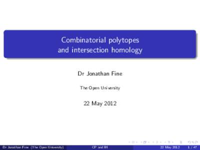 Combinatorial polytopes and intersection homology Dr Jonathan Fine The Open University  22 May 2012