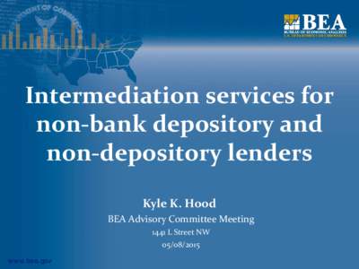 Intermediation services for non-bank depository and non-depository lenders Kyle K. Hood BEA Advisory Committee Meeting 1441 L Street NW