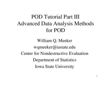 POD Tutorial Part III Advanced Data Analysis Methods for POD William Q. Meeker  Center for Nondestructive Evaluation