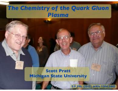 The Chemistry of the Quark Gluon Plasma Scott Pratt Michigan State University S.P. PRL (2012), arXiv