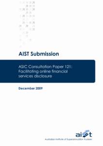 ASIC Consultation Paper 121: Facilitating online financial services disclosure December 2009  © Copyright 2009 the Australian Institute of Superannuation Trustees (AIST). All rights reserved. You may use this material