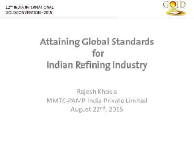 Attaining Global Standards for Indian Refining Industry Rajesh Khosla MMTC-PAMP India Private Limited August 22nd, 2015