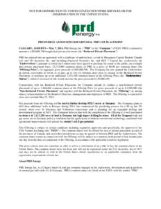 NOT FOR DISTRIBUTION TO UNITED STATES NEWSWIRE SERVICES OR FOR DISSEMINATION IN THE UNITED STATES PRD ENERGY ANNOUNCES BOUGHT DEAL PRIVATE PLACEMENT CALGARY, ALBERTA – May 7, 2014, PRD Energy Inc. (