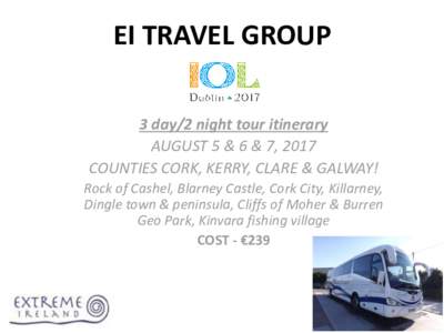 EI TRAVEL GROUP 3 day/2 night tour itinerary AUGUST 5 & 6 & 7, 2017 COUNTIES CORK, KERRY, CLARE & GALWAY! Rock of Cashel, Blarney Castle, Cork City, Killarney, Dingle town & peninsula, Cliffs of Moher & Burren