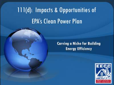 111(d): Impacts & Opportunities of EPA’s Clean Power Plan Carving a Niche for Building Energy Efficiency  The Story of Two Paths That