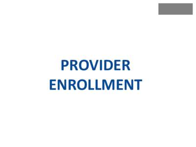 PROVIDER ENROLLMENT Provider Network Expansion Providers are able to enroll as a Medicaid provider either through an MCO or directly through DMS’ Provider Licensing.