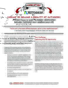 CASE STUDY  MAKING 3D SELLING A REALITY AT AUTODESK: A global focus on building deeper relationships between customers and resellers pays off.