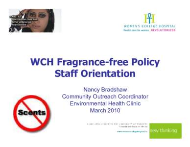 WCH Fragrance-free Policy Staff Orientation Nancy Bradshaw Community Outreach Coordinator Environmental Health Clinic March 2010