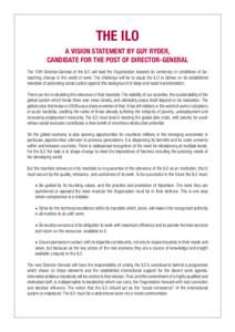 THE ILO A VISION STATEMENT BY GUY RYDER, CANDIDATE FOR THE POST OF DIRECTOR-GENERAL The 10th Director-General of the ILO will lead the Organization towards its centenary in conditions of f­arreaching change in the world