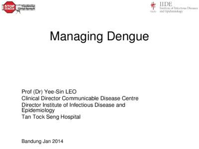 Managing Dengue  Prof (Dr) Yee-Sin LEO Clinical Director Communicable Disease Centre Director Institute of Infectious Disease and Epidemiology