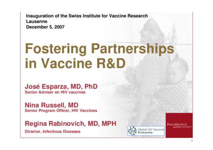 Inauguration of the Swiss Institute for Vaccine Research Lausanne December 5, 2007 Fostering Partnerships in Vaccine R&D