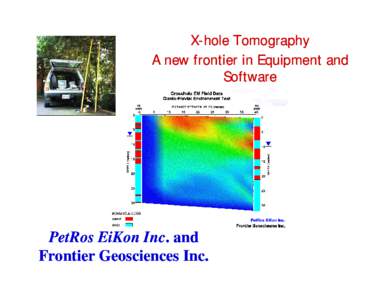 X- hole Tomography A new frontier in Equipment and Software PetRos EiKon Inc. Inc. and