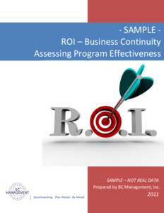 - SAMPLE ROI – Business Continuity Assessing Program Effectiveness SAMPLE – NOT REAL DATA Prepared by BC Management, Inc. Benchmarking. Plan Ahead. Be Ahead.