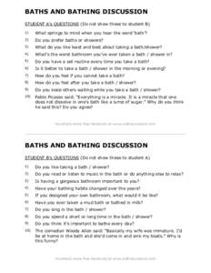 BATHS AND BATHING DISCUSSION STUDENT A’s QUESTIONS (Do not show these to student B) 1) What springs to mind when you hear the word ‘bath’?