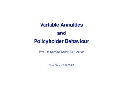 Variable Annuities and Policyholder Behaviour Prof. Dr. Michael Koller, ETH Zürich  Risk Day, 