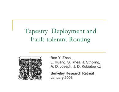 Tapestry Deployment and Fault-tolerant Routing Ben Y. Zhao L. Huang, S. Rhea, J. Stribling, A. D. Joseph, J. D. Kubiatowicz Berkeley Research Retreat