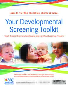 Links to 15 FREE checklists, charts, & more!  Your Developmental Screening Toolkit Tips & Tools for Informing Families and Improving Your Screening Program