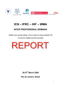 INTERNATIONALHOSPITAL FEDERATION  ICN – IFRC – IHF – WMA INTER PROFESSIONAL SEMINAR Health care worker safety in the context of drug-resistant TB in low and middle income countries
