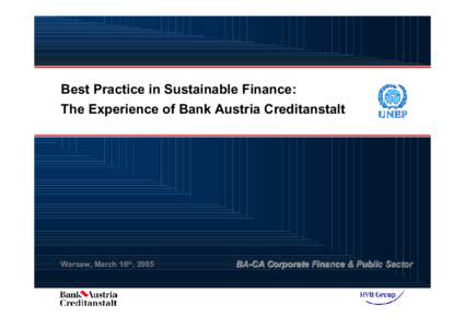 Best Practice in Sustainable Finance: The Experience of Bank Austria Creditanstalt Warsaw, March 16th, 2005  BA-CA Corporate Finance & Public Sector