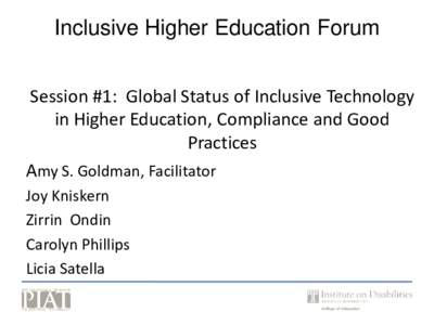 Inclusive Higher Education Forum Session #1: Global Status of Inclusive Technology in Higher Education, Compliance and Good Practices Amy S. Goldman, Facilitator Joy Kniskern