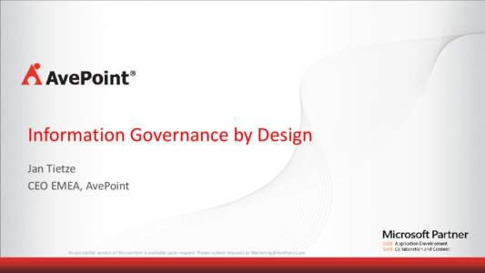 Information Governance by Design Jan Tietze CEO EMEA, AvePoint An accessible version of this content is available upon request. Please submit requests to [removed].