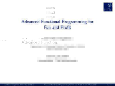 Advanced Functional Programming for Fun and Profit Jos´e Pedro Magalh˜aes Department of Computer Science, University of Oxford http://dreixel.net