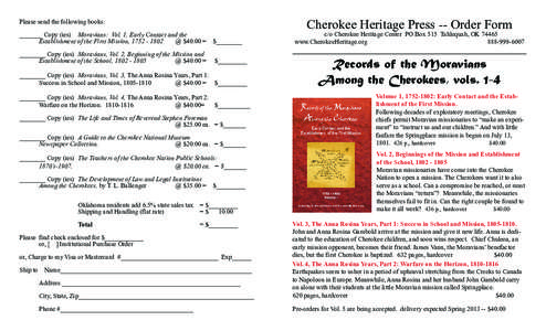 Cherokee Heritage Press -- Order Form  Please send the following books: _______ Copy (ies)	 Moravians: Vol. 1, Early Contact and the 	 Establishment of the First Mission, [removed] 	 @ $40.00 =