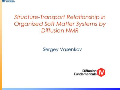 Structure-Transport Relationship in Organized Soft Matter Systems by Diffusion NMR Sergey Vasenkov  Outline