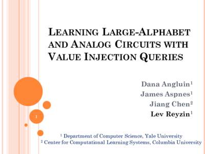 LEARNING LARGE-ALPHABET AND ANALOG CIRCUITS WITH VALUE INJECTION QUERIES Dana Angluin1 James Aspnes1 Jiang Chen2