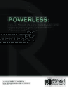 POWERLESS: How Lax Antitrust and Concentrated Market Power Rig the Economy Against American Workers, Consumers, and Communities  REPORT BY MARSHALL STEINBAUM,