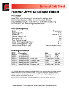 Freeman Jewel-Sil Silicone Rubber Description Jewel-Sil is a two component, high strength, addition cure, room temperature cure rubber compound. Jewel-Sil was designed specifically for mold making. It is ideal for reprod