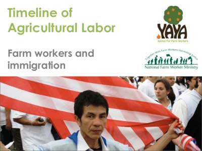 Timeline of Agricultural Labor Farm workers and immigration  Farm Workers in the U.S.
