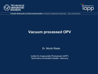 Fakultät Mathematik und Naturwissenschaften Institut für Angewandte Photophysik  http://www.iapp.de Vacuum processed OPV