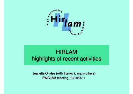 HIRLAM highlights of recent activities Jeanette Onvlee (with thanks to many others) EWGLAM meeting,   Organizational aspects