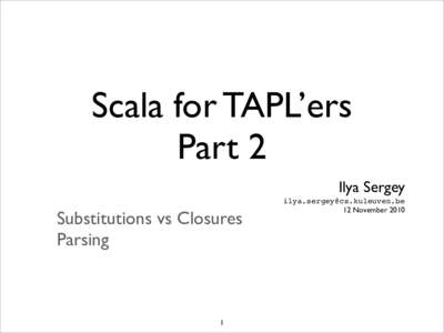 Scala for TAPL’ers Part 2 Ilya Sergey Substitutions vs Closures Parsing