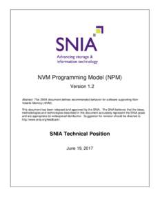 NVM Programming Model (NPM) Version 1.2 Abstract: This SNIA document defines recommended behavior for software supporting NonVolatile Memory (NVM). This document has been released and approved by the SNIA. The SNIA belie