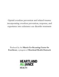 Opioid overdose prevention and related trauma: incorporating overdose prevention, response, and experience into substance use disorder treatment Produced by the Illinois Co-Occurring Center for Excellence, a program of H