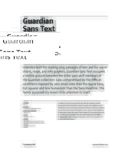 Guardian Sans Text Intended both for reading long passages of text and for use in charts, maps, and info graphics, Guardian Sans Text occupies a middle ground between the other sans serif members of