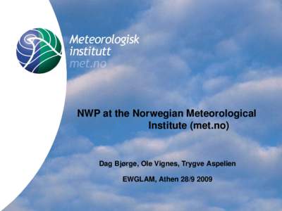 NWP at the Norwegian Meteorological  Institute (met.no) Dag Bjørge, Ole Vignes, Trygve Aspelien EWGLAM, Athen 28/9 2009