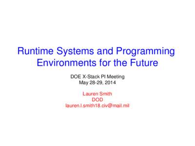 Runtime Systems and Programming Environments for the Future DOE X-Stack PI Meeting May 28-29, 2014 Lauren Smith DOD