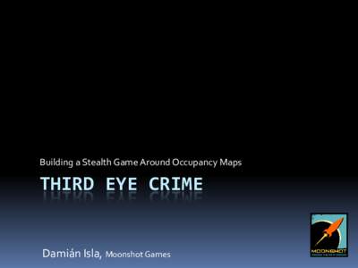 Building a Stealth Game Around Occupancy Maps  THIRD EYE CRIME Damián Isla, Moonshot Games