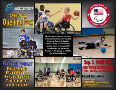 We invite you to come out and watch and play Paralympic Sports including Wheelchair Basketball, Goalball, Adapted Cycling, and Power Soccer. Get information on the new BORP Fitness Facility, the Sled Hockey